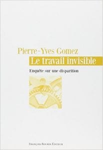 Le Travail Invisible: Enquête Sur Une Disparition, 2013, Pierre-Yves Gomez